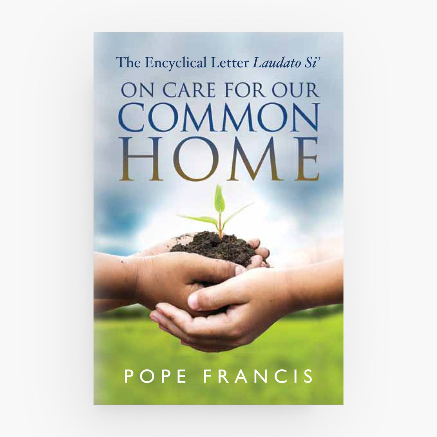 On Care for Our Common Home: The Encyclical Letter Laudato Si'
