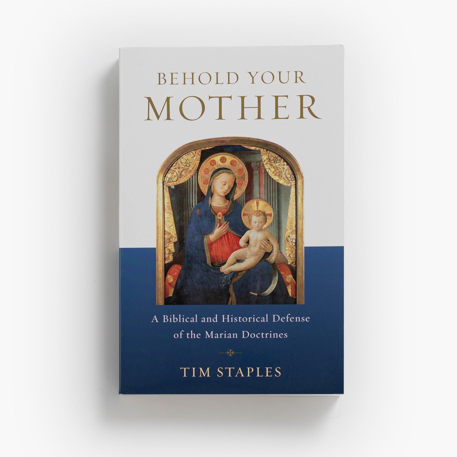 Behold Your Mother: A Biblical and Historical Defense of the Marian Doctrines