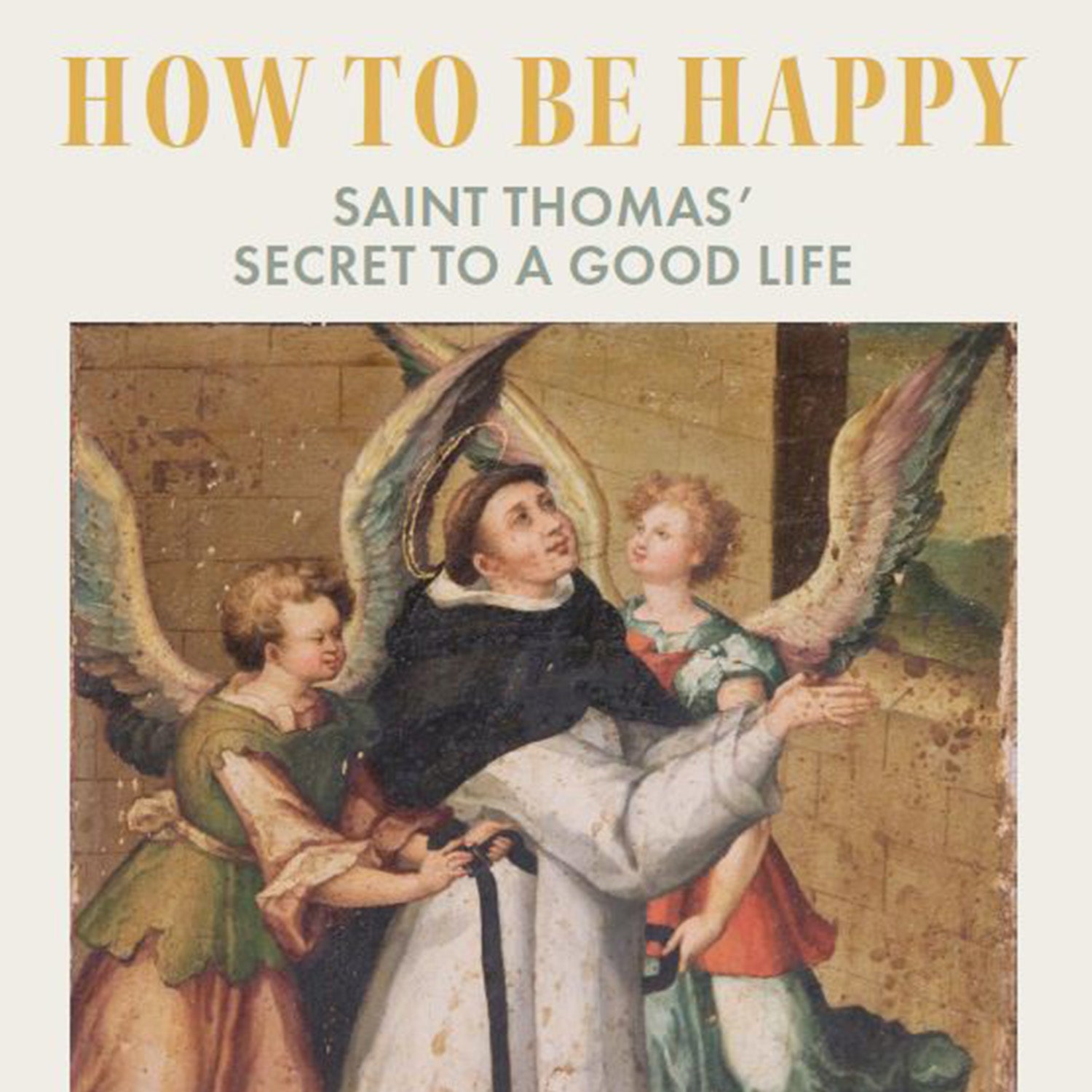 How to Be Happy: Saint Thomas’ Secret to a Good Life