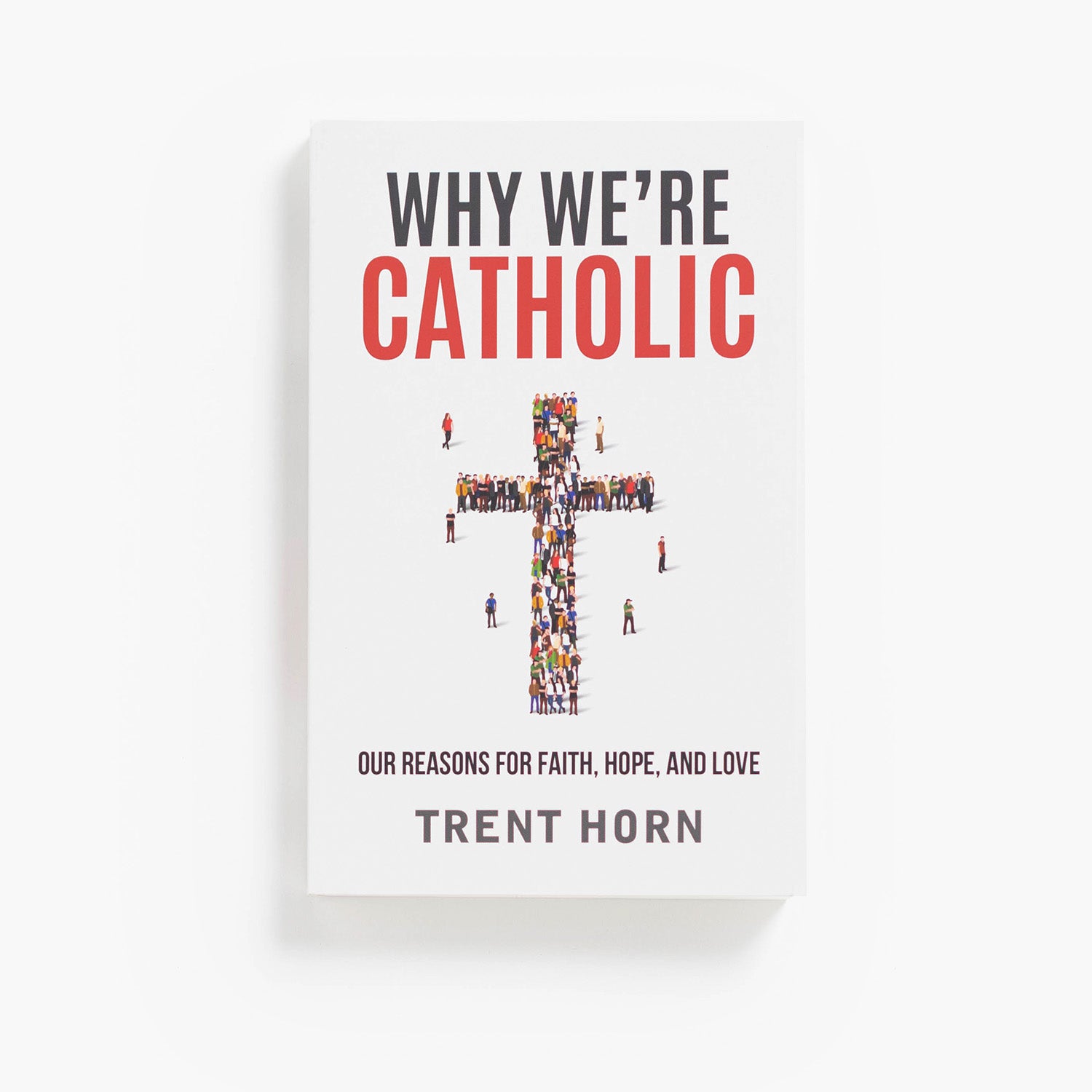 Why We’re Catholic: Our Reasons for Faith, Hope, and Love