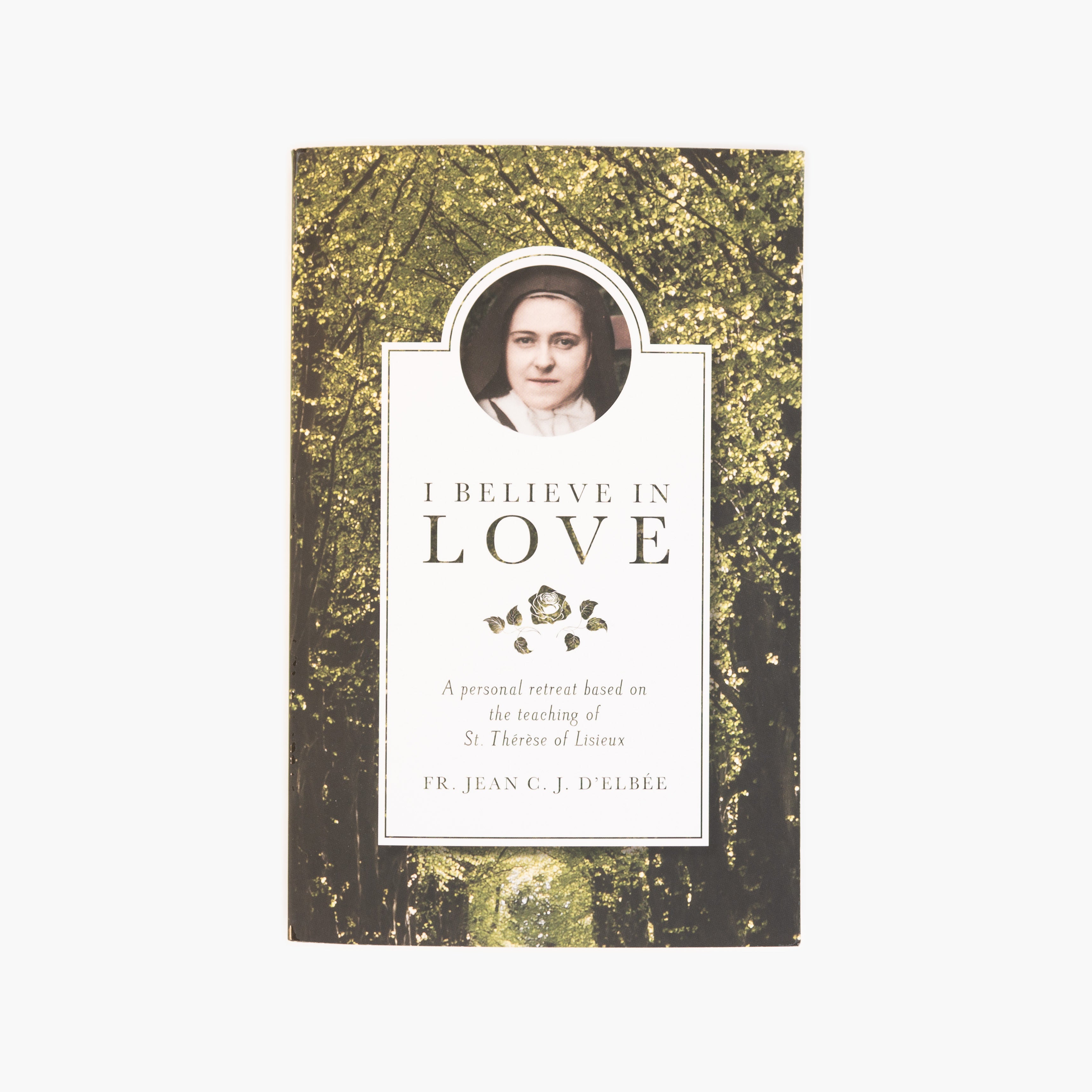 I Believe in Love: A Personal Retreat Based on the Teaching of St. Therese of Lisieux