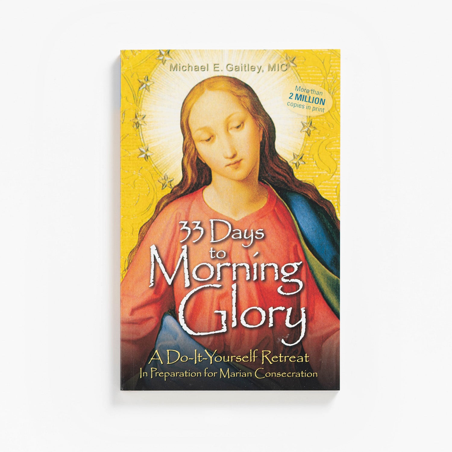 33 Days to Morning Glory: A Do-It- Yourself Retreat in Preparation for Marian Consecration