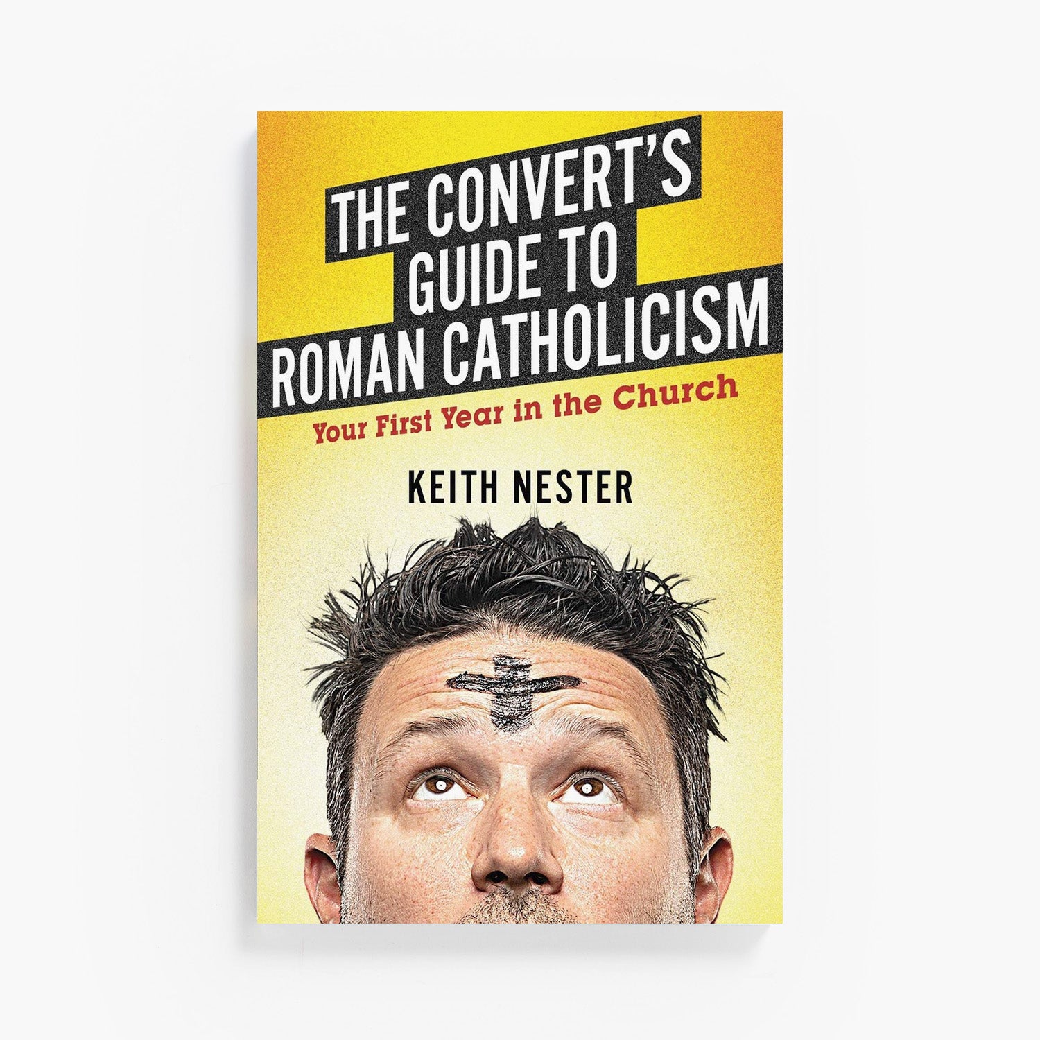 The Convert's Guide to Roman Catholicism: Your First Year in the Churc